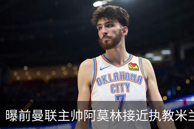 曝前曼联主帅阿莫林接近执教米兰 格拉斯纳是备选方案